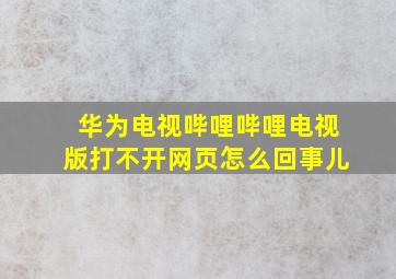 华为电视哔哩哔哩电视版打不开网页怎么回事儿