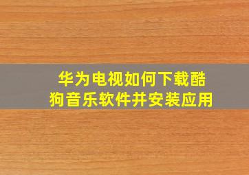 华为电视如何下载酷狗音乐软件并安装应用