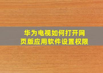 华为电视如何打开网页版应用软件设置权限