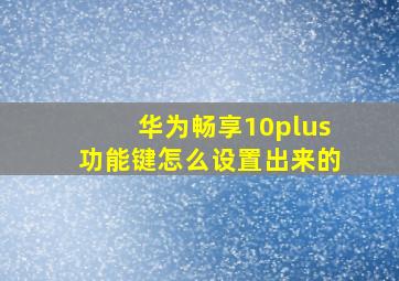 华为畅享10plus功能键怎么设置出来的