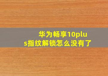 华为畅享10plus指纹解锁怎么没有了