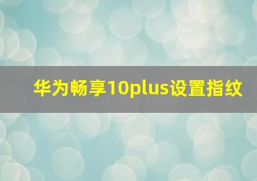 华为畅享10plus设置指纹