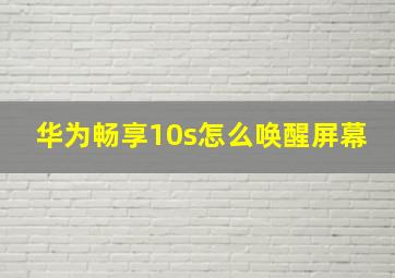 华为畅享10s怎么唤醒屏幕