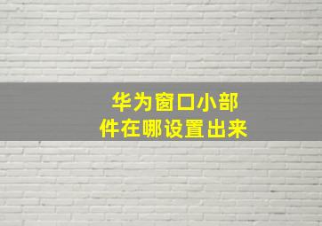 华为窗口小部件在哪设置出来