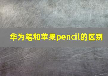 华为笔和苹果pencil的区别