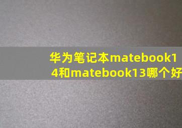 华为笔记本matebook14和matebook13哪个好