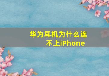 华为耳机为什么连不上iPhone