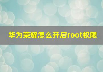 华为荣耀怎么开启root权限