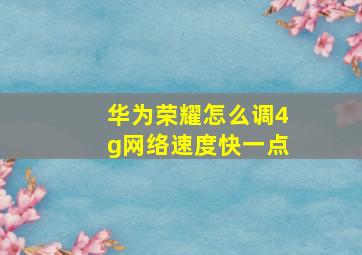 华为荣耀怎么调4g网络速度快一点