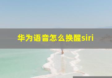 华为语音怎么换醒siri