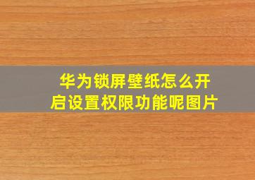 华为锁屏壁纸怎么开启设置权限功能呢图片