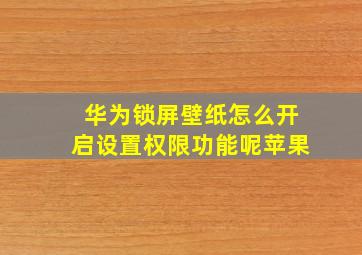 华为锁屏壁纸怎么开启设置权限功能呢苹果