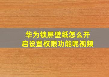 华为锁屏壁纸怎么开启设置权限功能呢视频