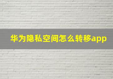 华为隐私空间怎么转移app