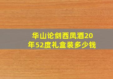 华山论剑西凤酒20年52度礼盒装多少钱