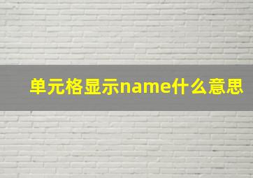 单元格显示name什么意思