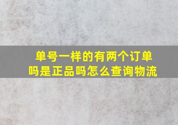 单号一样的有两个订单吗是正品吗怎么查询物流