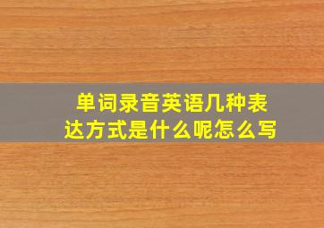 单词录音英语几种表达方式是什么呢怎么写