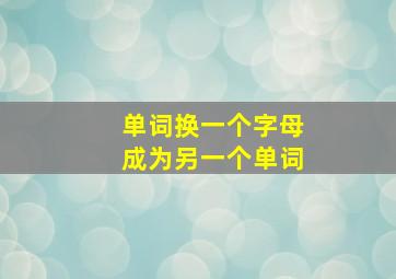 单词换一个字母成为另一个单词