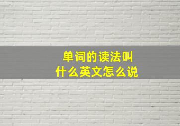 单词的读法叫什么英文怎么说