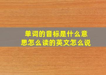 单词的音标是什么意思怎么读的英文怎么说