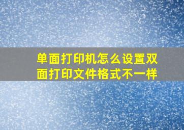 单面打印机怎么设置双面打印文件格式不一样