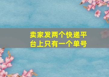 卖家发两个快递平台上只有一个单号