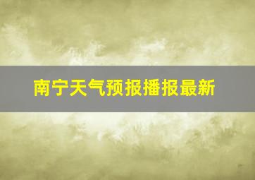 南宁天气预报播报最新