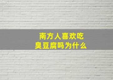 南方人喜欢吃臭豆腐吗为什么