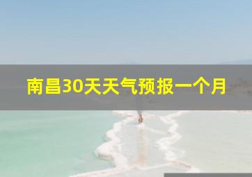 南昌30天天气预报一个月