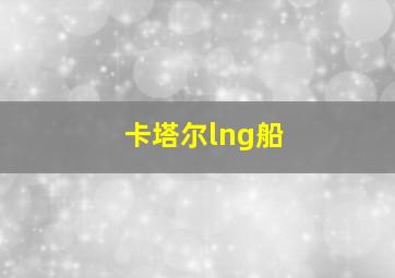 卡塔尔lng船