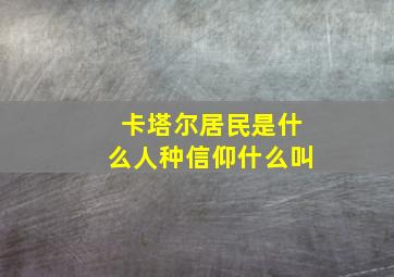 卡塔尔居民是什么人种信仰什么叫