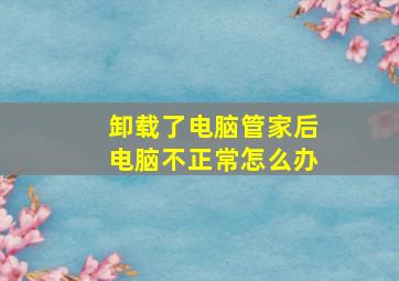 卸载了电脑管家后电脑不正常怎么办