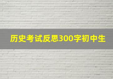 历史考试反思300字初中生