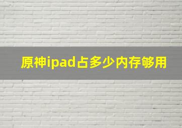 原神ipad占多少内存够用