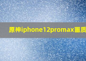 原神iphone12promax画质设置