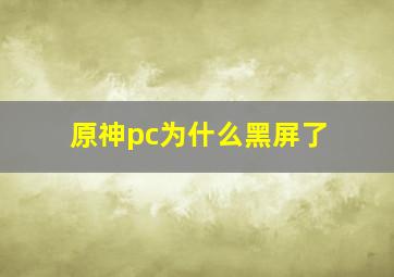 原神pc为什么黑屏了