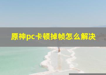 原神pc卡顿掉帧怎么解决