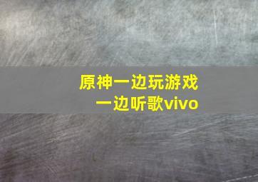 原神一边玩游戏一边听歌vivo