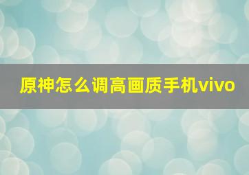 原神怎么调高画质手机vivo