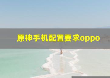 原神手机配置要求oppo