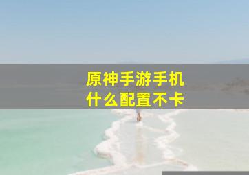 原神手游手机什么配置不卡