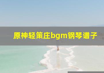 原神轻策庄bgm钢琴谱子