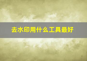 去水印用什么工具最好