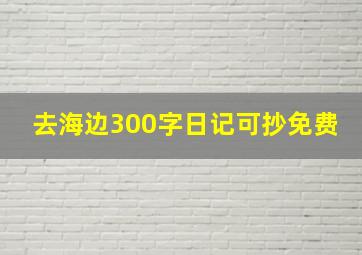 去海边300字日记可抄免费