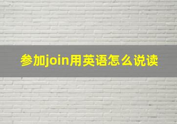 参加join用英语怎么说读