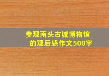 参观南头古城博物馆的观后感作文500字