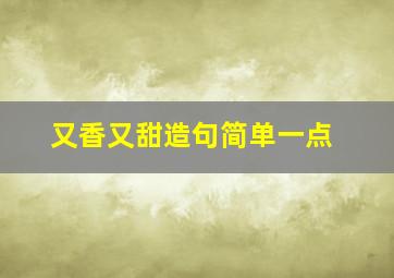 又香又甜造句简单一点