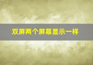 双屏两个屏幕显示一样