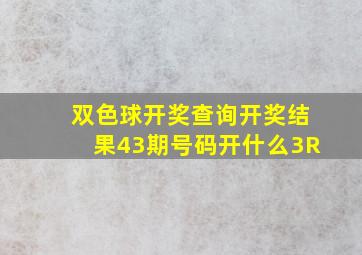 双色球开奖查询开奖结果43期号码开什么3R